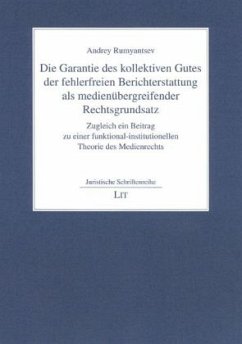 Die Garantie des kollektiven Gutes der fehlerfreien Berichterstattung als medienübergreifender Rechtsgrundsatz - Rumyantsev, Andrey