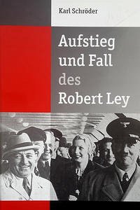 Aufstieg und Fall des Robert Ley - Schröder, Karl