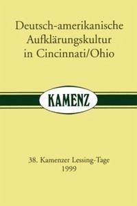 Kamenzer Lessing-Tage / Deutsch-amerikanische Aufklärungskultur in Cincinnati/Ohio - Schade, Richard E; Kopitzsch, Franklin; Schilson, Arno; McCarthy, John A; Schönert, Jörg