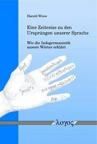 Eine Zeitreise zu den Ursprüngen unserer Sprache -- Wie die Indogermanistik unsere Wörter erklärt - Wiese, Harald