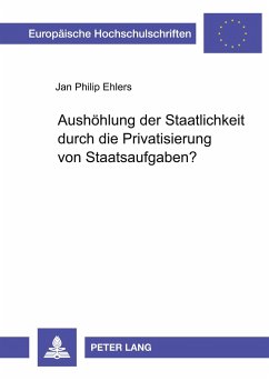 Aushöhlung der Staatlichkeit durch die Privatisierung von Staatsaufgaben? - Ehlers, Jan Philip