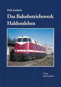 Das Bahnbetriebswerk Haldensleben - Endisch, Dirk