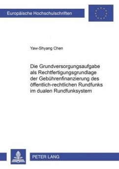 Die Grundversorgungsaufgabe als Rechtfertigungsgrundlage der Gebührenfinanzierung des öffentlich-rechtlichen Rundfunks i - Yaw-Shyang Chen