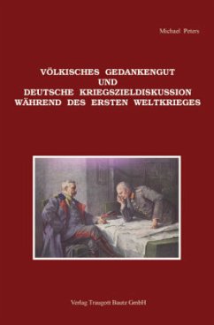 Völkisches Gedankengut und deutsche Kriegszieldiskussion während des Ersten Weltkrieges - Peters, Michael