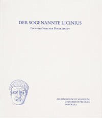 Der sogenannte Licinius - Ein spätrömischer Porträtkopf