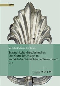Byzantinische Gürtelschnallen und Gürtelbeschläge im Römisch-Germanischen Zentralmuseum - Schule-Dörrlamm, Mechthild; Schulze-Dörrlamm, Mechthild