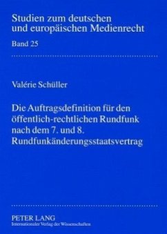 Die Auftragsdefinition für den öffentlich-rechtlichen Rundfunk nach dem 7. und 8. Rundfunkänderungsstaatsvertrag - Schüller-Keber, Valérie