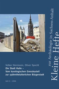 Die Stadt Halle - Vom karolingischen Grenzkastell zur spätmittelalterlichen Bürgerstadt