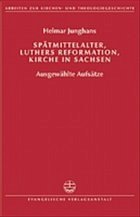 Spätmittelalter, Luthers Reformation, Kirche in Sachsen - Junghans, Helmar / Beyer, Michael / Wartenberg, Günther (Hgg.)