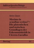 "Maxima in sensibus veritas?" - Die platonischen und stoischen Grundlagen der Erkenntniskritik in Ciceros "Lucullus"