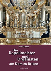 Die Kapellmeister und Organisten am Dom zu Brixen - Knapp, Ernst