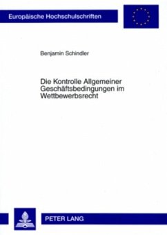 Die Kontrolle Allgemeiner Geschäftsbedingungen im Wettbewerbsrecht - Schindler, Benjamin