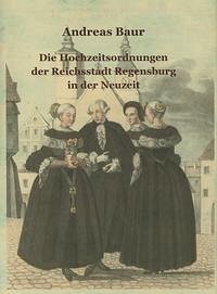 Die Hochzeitsordnungen der Reichsstadt Regensburg in der Neuzeit