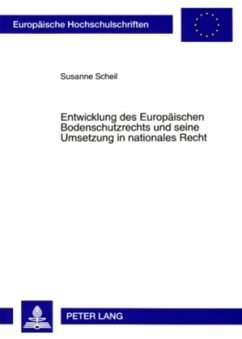 Entwicklung des Europäischen Bodenschutzrechts und seine Umsetzung in nationales Recht - Scheil, Susanne
