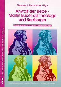 Anwalt der Liebe - Martin Bucer als Theologe und Seelsorger - Schirrmacher, Thomas; Graf-Stuhlhofer, Franz; Gronauer, Gerhard