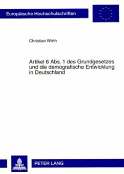 Artikel 6 Abs. 1 des Grundgesetzes und die demografische Entwicklung in Deutschland - Wirth, Christian