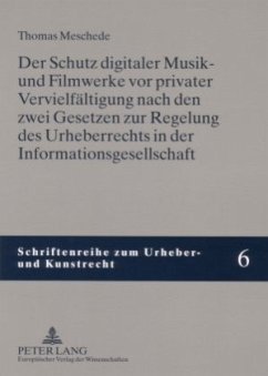 Der Schutz digitaler Musik- und Filmwerke vor privater Vervielfältigung nach den zwei Gesetzen zur Regelung des Urheberr - Meschede, Thomas