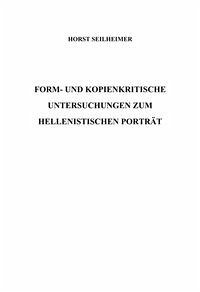 Form- und kopienkritische Untersuchungen zum hellenistischen Portrait