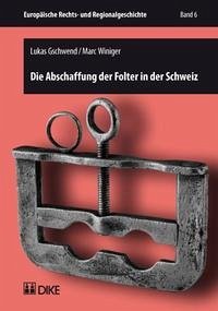 Die Abschaffung der Folter in der Schweiz - Gschwend, Lukas; Winiger, Marc