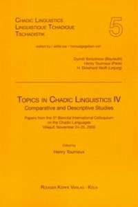 Topics in Chadic Linguistics IV – Comparative and Descriptive Studies - Henry Tourneux; Dymitr Ibriszimow; Roberto Ajello; Ari Awagana; Roger M. Blench; Raymond Boyd; Doris LÃ¶hr; Joy Naomi Ruff and H. Ekkehard Wolff