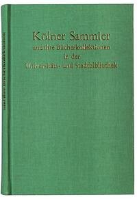Kölner Sammler und ihre Bücherkollektionen in der Universitäts- und Stadtbibliothek Köln - Gabel, Gernot/Schmitz, Wolfgang (Red.)
