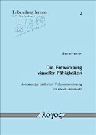 Cover Die Entwicklung visueller Fähigkeiten. Analysen zur bildhaften Tiefenwahrnehmung im ersten Lebensjahr
