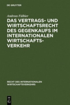Das Vertrags- und Wirtschaftsrecht des Gegenkaufs im internationalen Wirtschaftsverkehr - Fülbier, Andreas