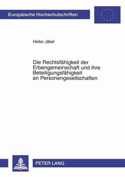 Die Rechtsfähigkeit der Erbengemeinschaft und ihre Beteiligungsfähigkeit an Personengesellschaften Die Rechtsfähigkeit der Erbengemeinschaft und ihre Beteiligungsfähigkeit an Personengesellschaften