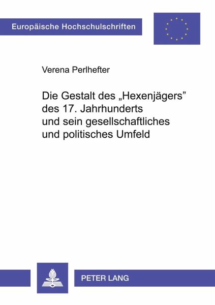 Die Gestalt des 'Hexenjägers' des 17. Jahrhunderts und sein gesellschaftliches und politisches Umfeld