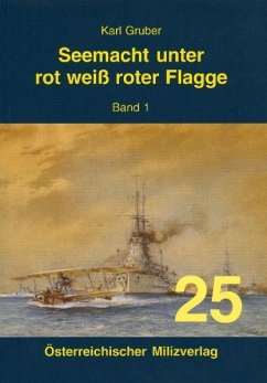 Seemacht unter rot-weiß-roter Flagge. K.u.K. Kriegsmarine / Seemacht unter rot-weiß-roter Flagge. K.u.K. Kriegsmarine - Gruber, Karl