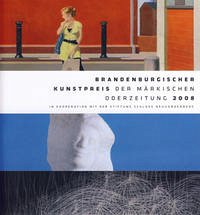 Brandenburgischer Kunstpreis 2008 der Märkischen Oderzeitung - Brandenburgischer Kunstpreis 2008 der Märkischen Oderzeitung: in Kooperation mit der Stiftung Schloss Neuhardenberg