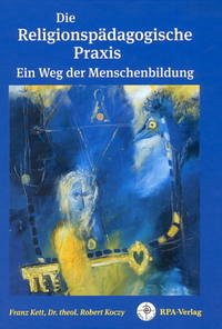 Die Religionspädagogische Praxis Ein Weg der Menschenbildung - Kett, Franz; Koczy, Robert