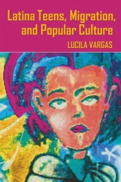 Latina Teens, Migration, and Popular Culture - Vargas, Lucila