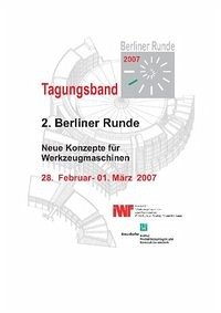 Berliner Runde 2007 - Neue Konzepte für Werkzeugmaschinen - Berliner Runde 2007 - Neue Konzepte für Werkzeugmaschinen: Begleitband zur 2. Berliner Runde Uhlmann, Eckart; Duchstein, Bernd; Mense, Carsten; Marcks, Philipp; Wittner, Michael und Rautenstrauch, Anja