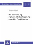 Die Durchsetzung markenrechtlicher Ansprüche gegenüber Produktpiraten Die Durchsetzung markenrechtlicher Ansprüche gegenüber Produktpiraten