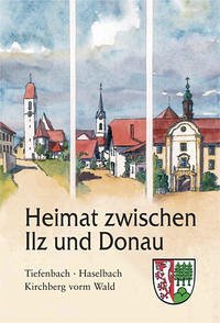 Heimat zwischen Ilz und Donau - Florschütz, Siegfried; Lindner, Alfons; Müller, Hans; Schwarzmaier, Alfred; Kroiss, Siegfried