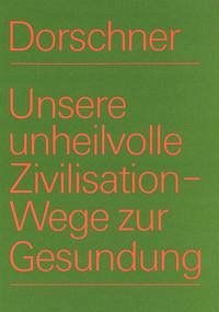 Unsere unheilvolle Zivilisation - Wege zur Gesundung - Dorschner, Alfred