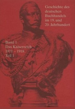 Das Kaiserreich 1870-1918 / Geschichte des deutschen Buchhandels im 19. und 20. Jahrhundert. Das Kaiserreich 1870-1918 Band 1. Teil 1, Tl.1