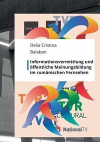 Informationsvermittlung und öffentliche Meinungsbildung im Rumänischen Fernsehen