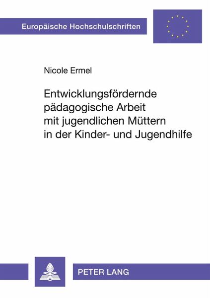 Entwicklungsfördernde pädagogische Arbeit mit jugendlichen Müttern in der Kinder- und Jugendhilfe Entwicklungsfördernde pädagogische Arbeit mit jugendlichen Müttern in der Kinder- und Jugendhilfe
