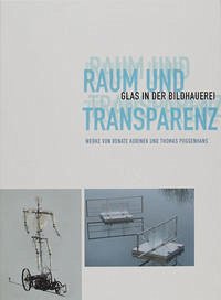 Raum und Transparenz. Glas in der Bildhauerei. Werke von Renate Korinek und Thomas Poggenhans. Katalog zur Ausstellung vom 15. Juni bis 7. September 2008 im Gerhard-Marcks-Haus, Bremen - Wiegartz, Veronika; Hartmann, Karl M