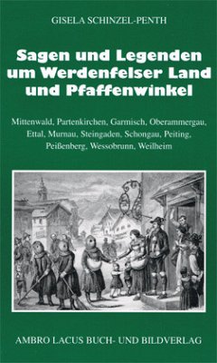 Sagen und Legenden um das Werdenfelser Land und Pfaffenwinkel - Schinzel-Penth, Gisela