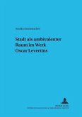Stadt als ambivalenter Raum im Werk Oscar Levertins Stadt als ambivalenter Raum im Werk Oscar Levertins