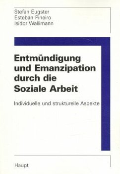 Entmündigung und Emanzipation durch die Soziale Arbeit - Eugster, Stefan; Piñeiro, Esteban; Wallimann, Isidor