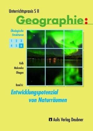 Entwicklungspotenzial von Naturräumen / Unterrichtspraxis S II, Geographie 6 Entwicklungspotenzial von Naturräumen / Unterrichtspraxis S II, Geographie 6