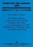 Die Berliner Liberalen im Brennpunkt des Ost-West-Konfliktes 1945-1956 - vom Landesverband der LPD Groß-Berlin zur FDP B