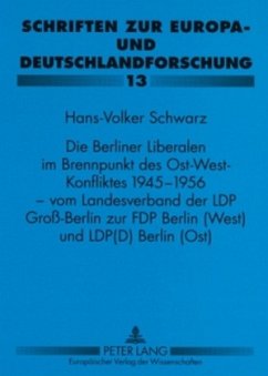 Die Berliner Liberalen im Brennpunkt des Ost-West-Konfliktes 1945-1956 - vom Landesverband der LPD Groß-Berlin zur FDP B - Schwarz, Hans-Volker