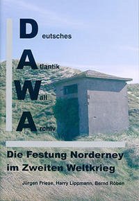 DAWA Sonderbände. Deutsches Atlantikwall-Archiv / Die Festung Norderney im Zweiten Weltkrieg - Friese, Jürgen; Röben, Bernd