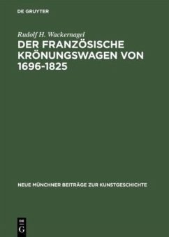 Der französische Krönungswagen von 1696¿1825 - Wackernagel, Rudolf H.