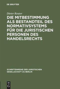 Die Mitbestimmung als Bestandteil des Normativsystems für die juristischen Personen des Handelsrechts - Reuter, Dieter